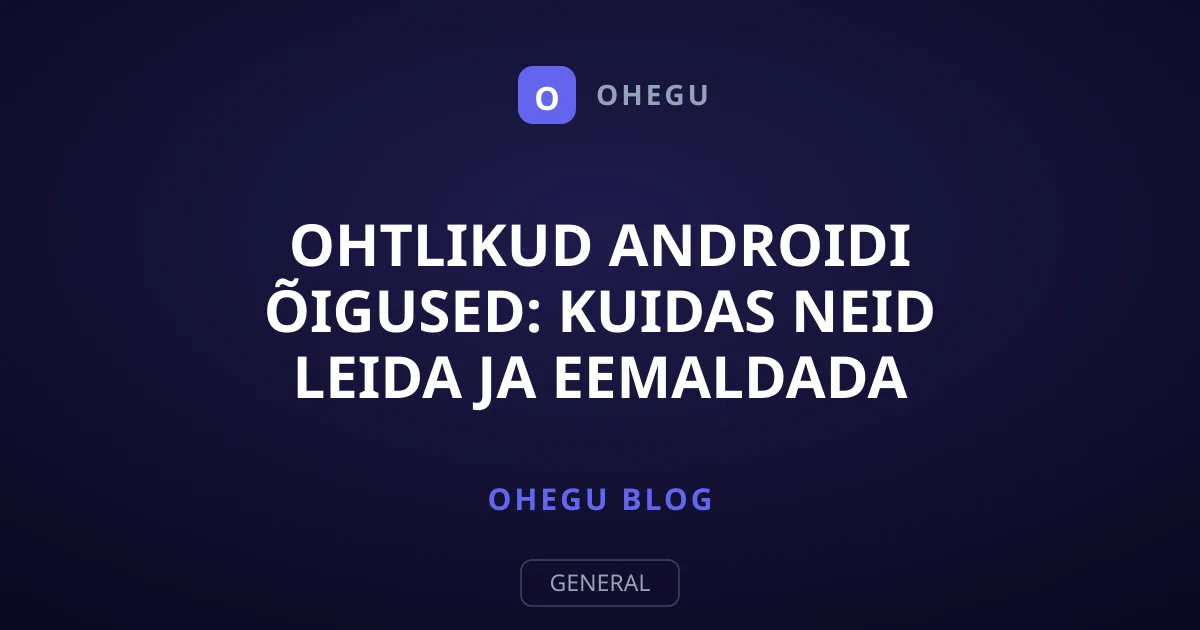 Ohtlikud Androidi õigused: kuidas neid leida ja eemaldada